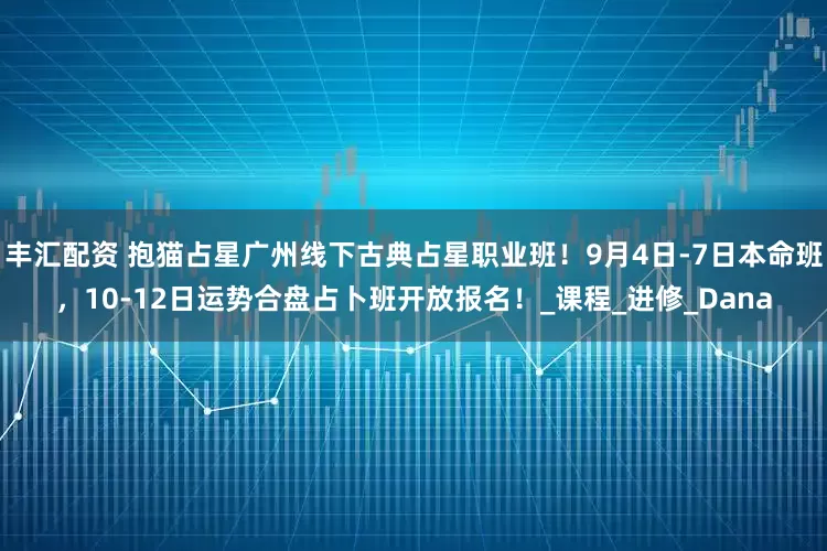 丰汇配资 抱猫占星广州线下古典占星职业班！9月4日-7日本命班，10-12日运势合盘占卜班开放报名！_课程_进修_Dana