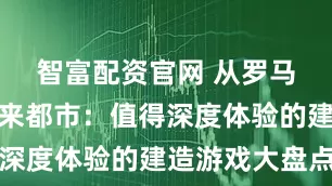 智富配资官网 从罗马砖瓦到未来都市：值得深度体验的建造游戏大盘点