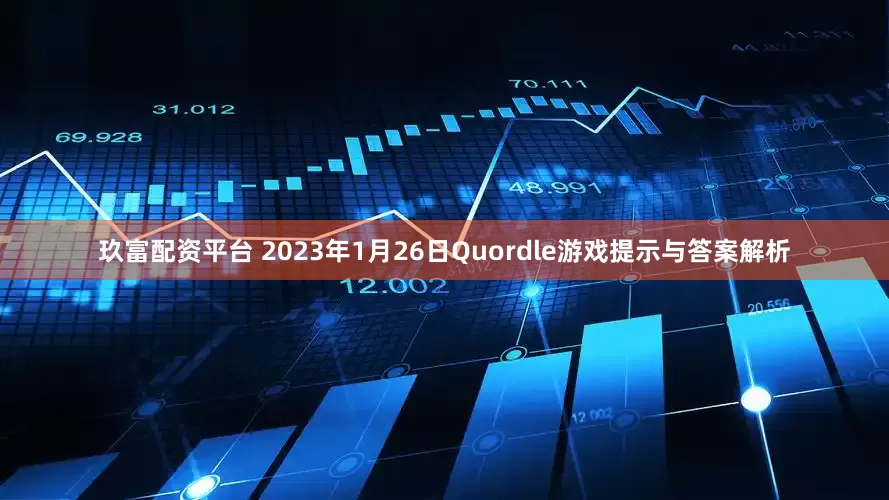 玖富配资平台 2023年1月26日Quordle游戏提示与答案解析